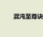 混沌至尊诀免费阅读（混沌至尊诀）