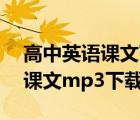 高中英语课文下载mp3免费下载（高中英语课文mp3下载人教版）