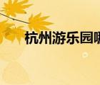 杭州游乐园哪里最好玩（杭州游乐园）