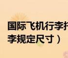 国际飞机行李托运规定尺寸（国内飞机托运行李规定尺寸）