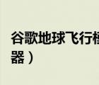 谷歌地球飞行模拟器下载（谷歌地球飞行模拟器）