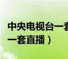中央电视台一套直播节目表清单（中央电视台一套直播）