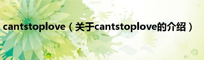 cantstoplove（关于cantstoplove的介绍）
