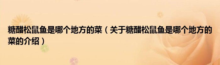 糖醋松鼠鱼是哪个地方的菜（关于糖醋松鼠鱼是哪个地方的菜的介绍）