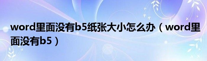 word里面没有b5纸张大小怎么办（word里面没有b5）