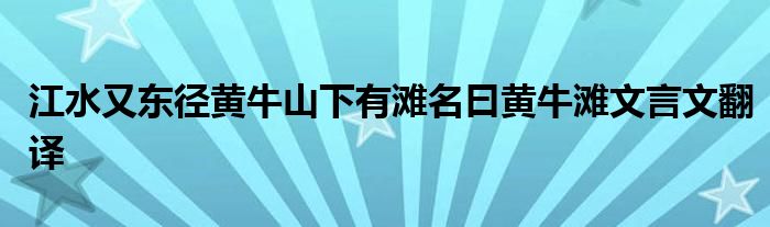 江水又东径黄牛山下有滩名曰黄牛滩文言文翻译
