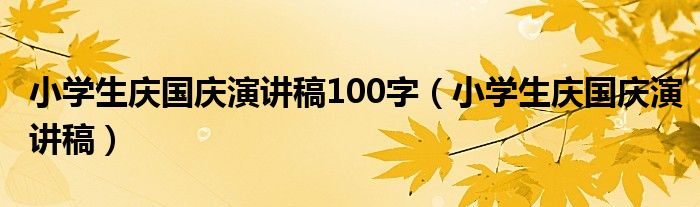 小学生庆国庆演讲稿100字（小学生庆国庆演讲稿）