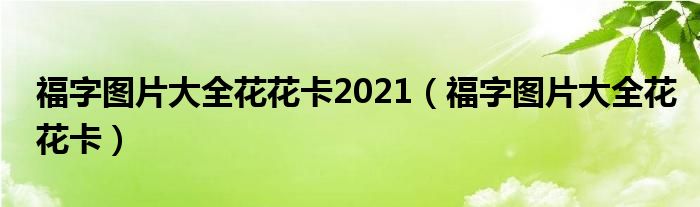 福字图片大全花花卡2021（福字图片大全花花卡）