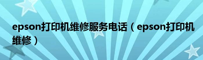 epson打印机维修服务电话（epson打印机维修）