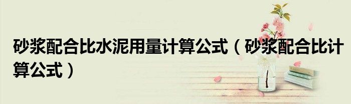 砂浆配合比水泥用量计算公式（砂浆配合比计算公式）
