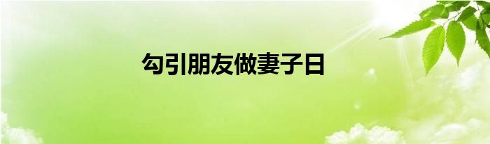 勾引朋友做妻子日