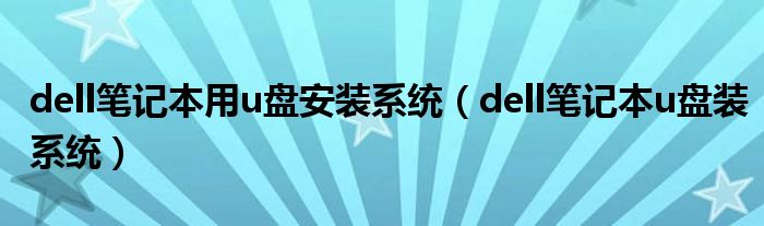 dell笔记本用u盘安装系统（dell笔记本u盘装系统）