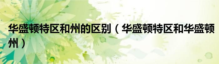 华盛顿特区和州的区别（华盛顿特区和华盛顿州）