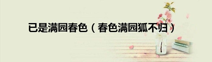 已是满园春色（春色满园狐不归）