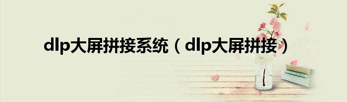 dlp大屏拼接系统（dlp大屏拼接）