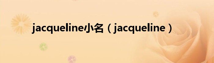 jacqueline小名（jacqueline）