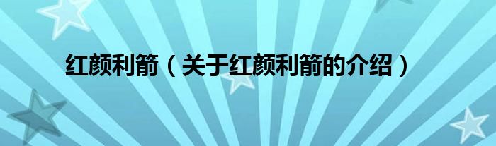 红颜利箭（关于红颜利箭的介绍）