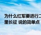为什么红军要进行二万五千里长征（红军为什么要二万五千里长征 说的简单点 重点）