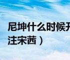 尼坤什么时候开始关注宋茜（尼坤小妹取消关注宋茜）
