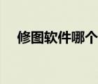 修图软件哪个比较好用免费（修图软件）
