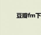 豆瓣fm下载歌曲（豆瓣fm下载）
