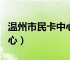 温州市民卡中心电话号码（温州市民卡服务中心）