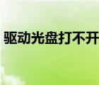 驱动光盘打不开怎么办（光驱打不开怎么办）