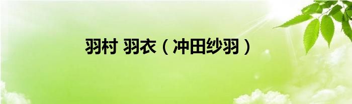 羽村 羽衣（冲田纱羽）