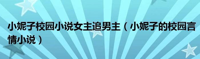 小妮子校园小说女主追男主（小妮子的校园言情小说）