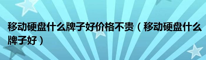 移动硬盘什么牌子好价格不贵（移动硬盘什么牌子好）-66绿色资源网-第3张图片
