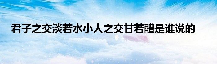 君子之交淡若水小人之交甘若醴是谁说的