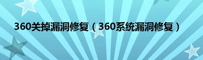 360关掉漏洞修复（360系统漏洞修复）