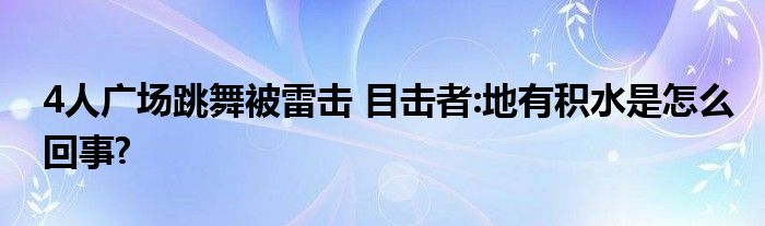 4人广场跳舞被雷击 目击者:地有积水是怎么回事?