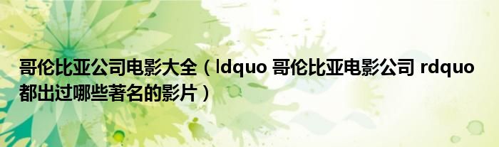 哥伦比亚公司电影大全（ldquo 哥伦比亚电影公司 rdquo 都出过哪些著名的影片）