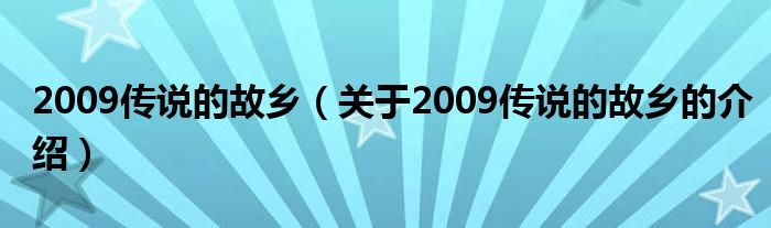 2009传说的故乡（关于2009传说的故乡的介绍）