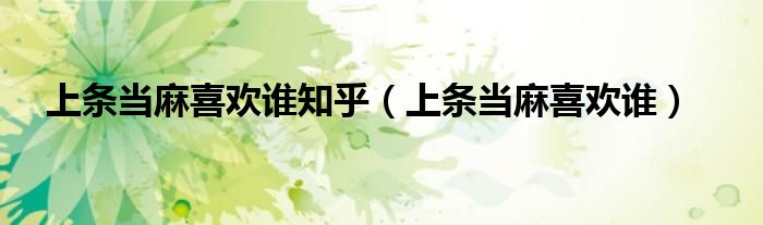 上条当麻喜欢谁知乎（上条当麻喜欢谁）