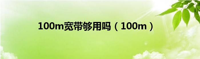 100m宽带够用吗（100m）