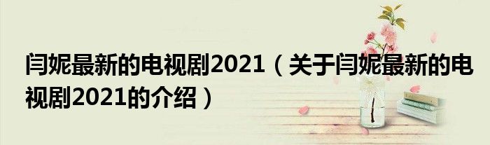 闫妮最新的电视剧2021（关于闫妮最新的电视剧2021的介绍）