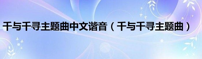 千与千寻主题曲中文谐音（千与千寻主题曲）