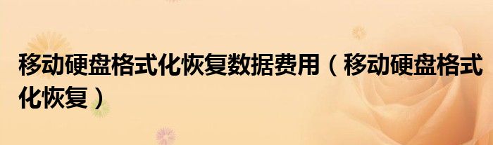 移动硬盘格式化恢复数据费用（移动硬盘格式化恢复）