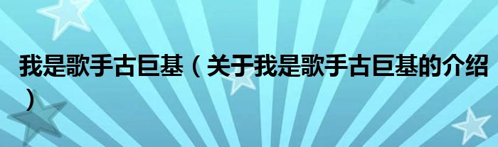 我是歌手古巨基（关于我是歌手古巨基的介绍）