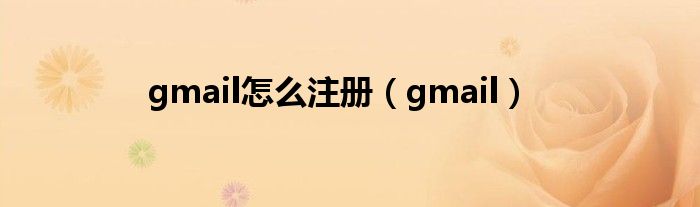 gmail怎么注册（gmail）