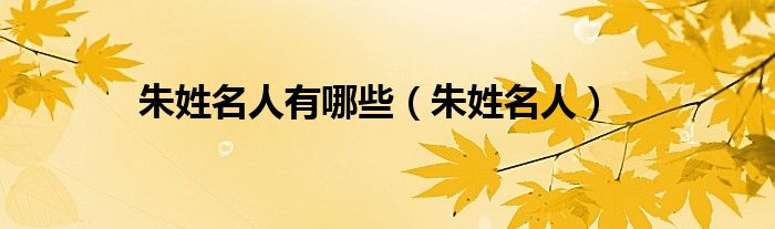 朱姓名人有哪些（朱姓名人）