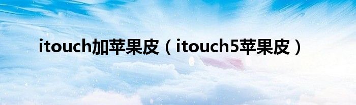 itouch加苹果皮（itouch5苹果皮）