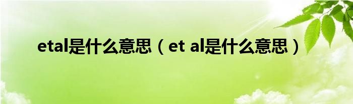 etal是什么意思（et al是什么意思）