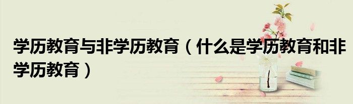 学历教育与非学历教育（什么是学历教育和非学历教育）