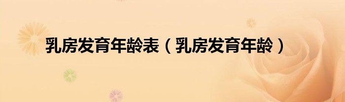 乳房发育年龄表（乳房发育年龄）