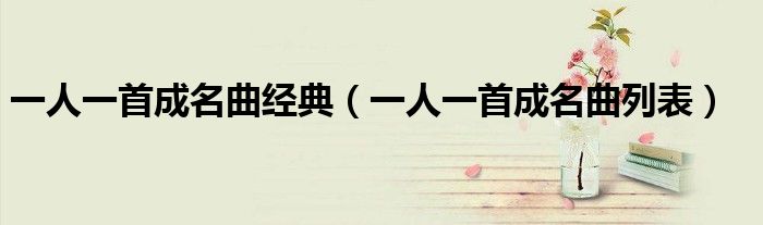 一人一首成名曲经典（一人一首成名曲列表）