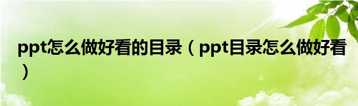 ppt怎么做好看的目录（ppt目录怎么做好看）