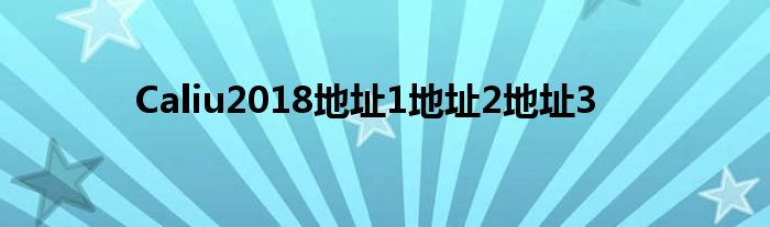 Caliu2018地址1地址2地址3